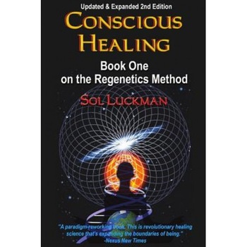 Conscious Healing: Book One on the Regenetics Method - Sol Luckman (Author) Conscious Healing: Book One on the Regenetics Method - Sol Luckman (Author)