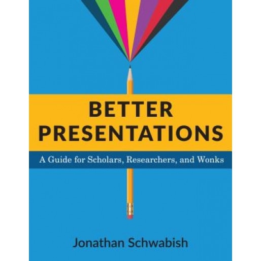Better Presentations: A Guide for Scholars, Researchers, and Wonks - Jonathan Schwabish (Author)