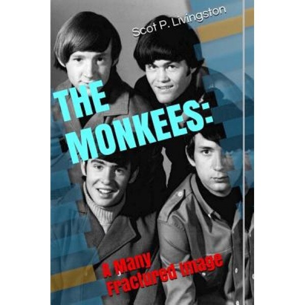 The Monkees: A Many Fractured Image, Scot P. Livingston (Author)