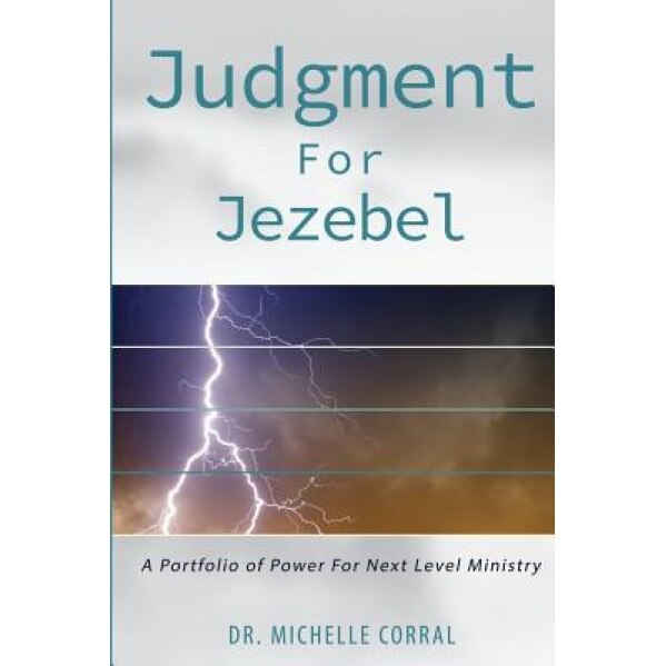 Judgment for Jezebel: A Portfolio of Power for Next Level Ministries, Michelle Corral (Author)