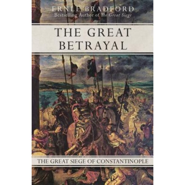 The Great Betrayal: The Great Siege of Constantinople, Ernle Bradford (Author)