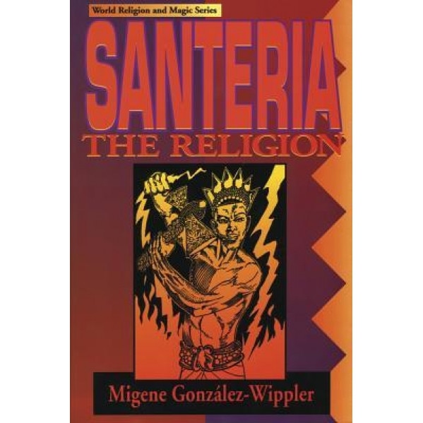 Santeria: The Religion: Faith, Rites, Magic, Migene Gonzalez-Wippler