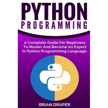Python Programming: A Complete Guide for Beginners to Master and Become ...