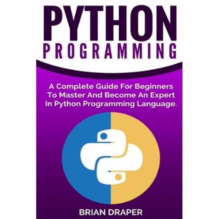 Python Programming: A Complete Guide for Beginners to Master and Become an Expert in Python Programming Language, Brian Draper (Author)