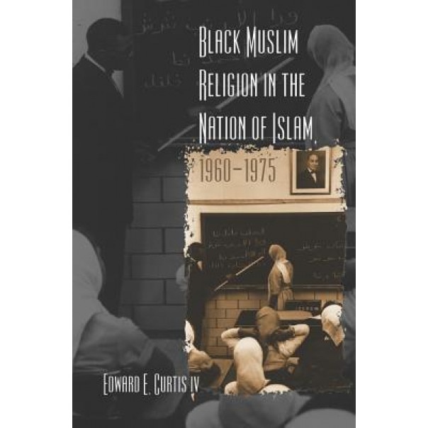 Black Muslim Religion in the Nation of Islam, 1960-1975, Edward E., IV Curtis (Author)