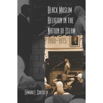 Black Muslim Religion in the Nation of Islam, 1960-1975, Edward E., IV Curtis (Author) Black Muslim Religion in the Nation of Islam, 1960-1975, Edward E., IV Curtis (Author)