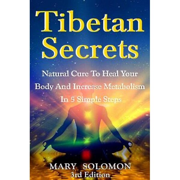 Tibetan Secrets: Natural Cure to Heal Your Body and Increase Metabolism in 5 Simple Steps, Mary Solomon (Author)