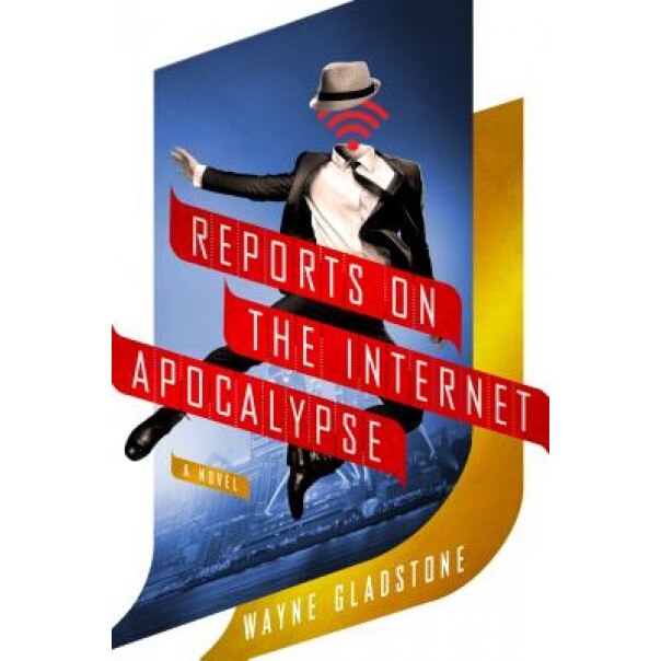 Reports on the Internet Apocalypse, Wayne Gladstone (Author)