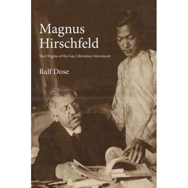 Magnus Hirschfeld: The Origins of the Gay Liberation Movement, Ralf Dose (Author)