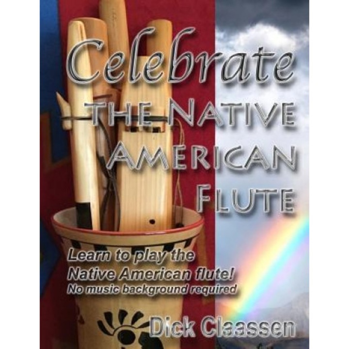 Celebrate the Native American Flute: Learn to Play the Native American Flute!, Dick Claassen (Author)