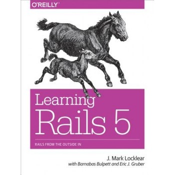 Learning Rails 5: Rails from the Outside in - Mark Locklear (Author) Learning Rails 5: Rails from the Outside in - Mark Locklear (Author)