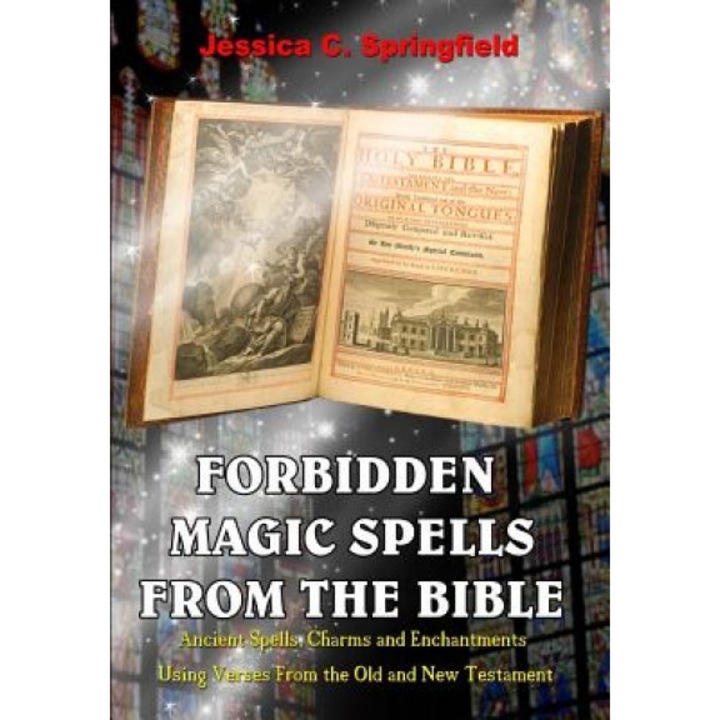 Forbidden Magic Spells from the Bible: Ancient Spells, Charms and Enchantments Using Verses from the Old and New Testament - Jessica C. Springfield (Author)