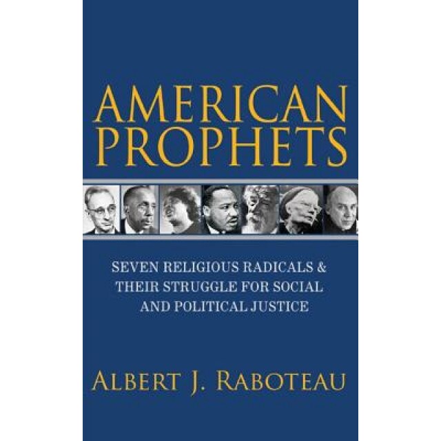 American Prophets: Seven Religious Radicals and Their Struggle for Social and Political Justice, Albert Raboteau (Author)