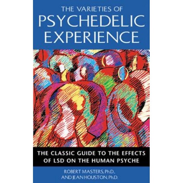 The Varieties of Psychedelic Experience: The Classic Guide to the Effects of LSD on the Human Psyche - Robert E. L. Masters (Author)