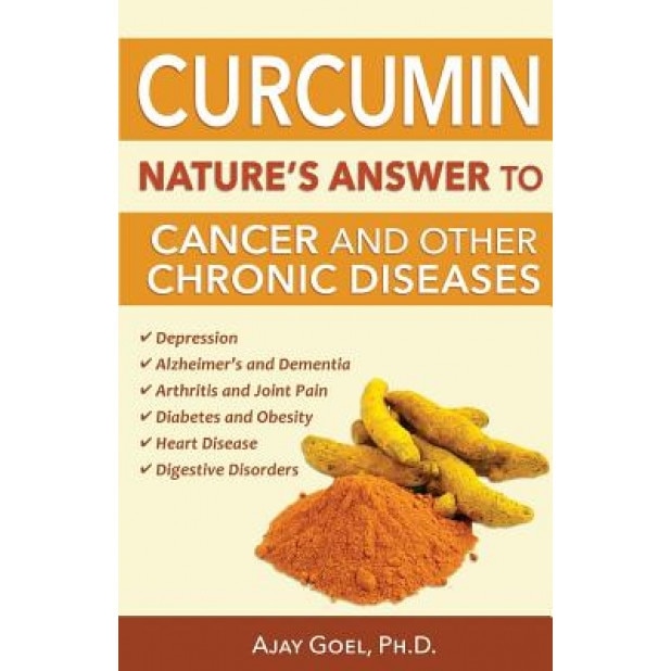Curcumin: Nature's Answer to Cancer and Other Chronic Diseases, Ajay Goel Ph. D. (Author)