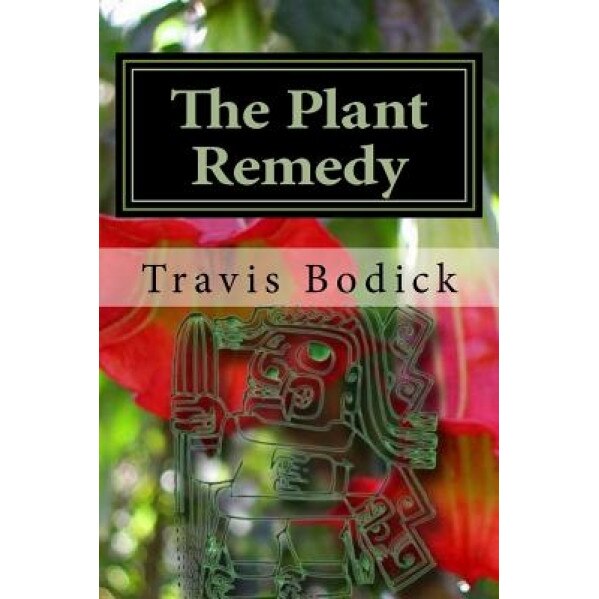 The Plant Remedy: Plant Spirit Shamanism and Healing - Travis Bodick (Author)