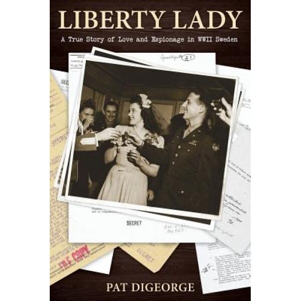 Liberty Lady: A True Story of Love and Espionage in WWII Sweden, Pat Digeorge (Author)