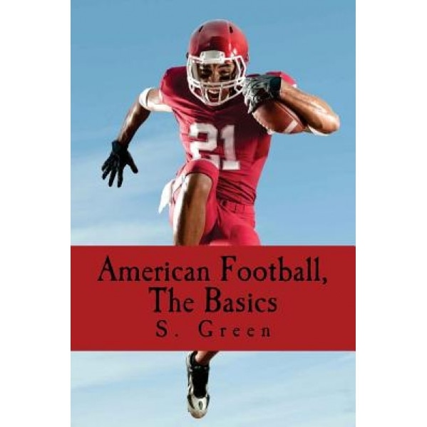 American Football, the Basics, S. Green (Author)
