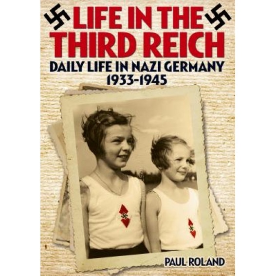 Life in the Third Reich: Daily Life in Nazi Germany, 1933-1945, Paul Roland (Author)