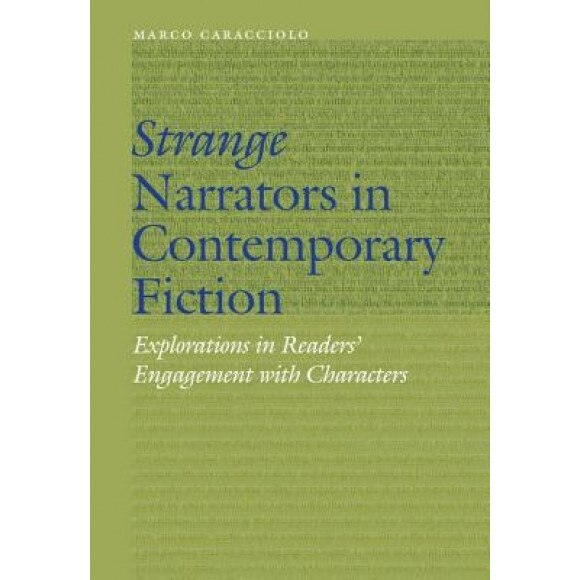 Strange Narrators in Contemporary Fiction: Explorations in Readers' Engagement with Characters, Marco Caracciolo (Author)
