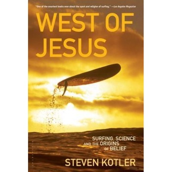 West of Jesus: Surfing, Science, and the Origins of Belief, Steven Kotler West of Jesus: Surfing, Science, and the Origins of Belief, Steven Kotler