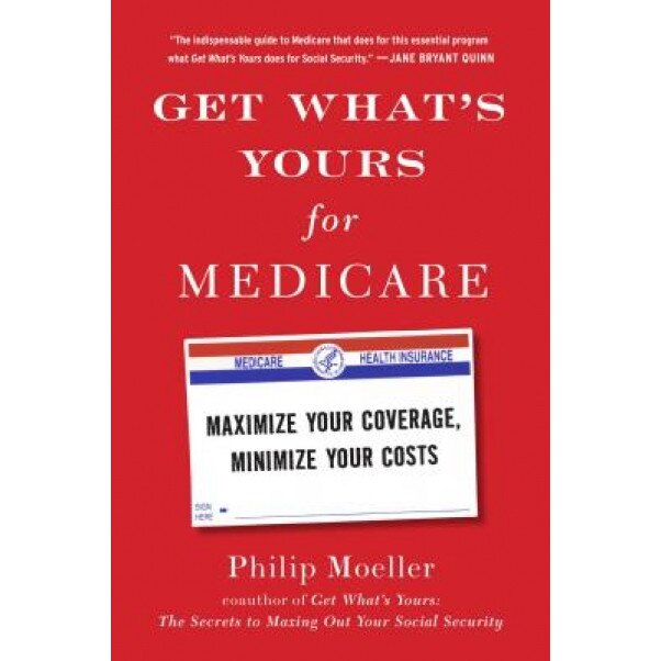 Get What's Yours for Medicare: Maximize Your Coverage, Minimize Your Costs - Philip Moeller (Author)