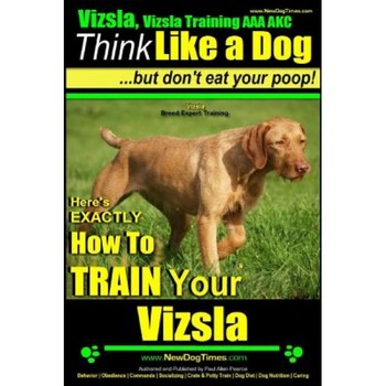 Vizsla, Vizsla Training AAA Akc: Think Like a Dog, But Don't Eat Your Poop! Vizsla Breed Expert Training: Here's Exactly How to Train Your Vizsla, MR Paul Allen Pearce (Author) Vizsla, Vizsla Training AAA Akc: Think Like a Dog, But Don't Eat Your Poop! Vizsla Breed Expert Training: Here's Exactly How to Train Your Vizsla, MR Paul Allen Pearce (Author)