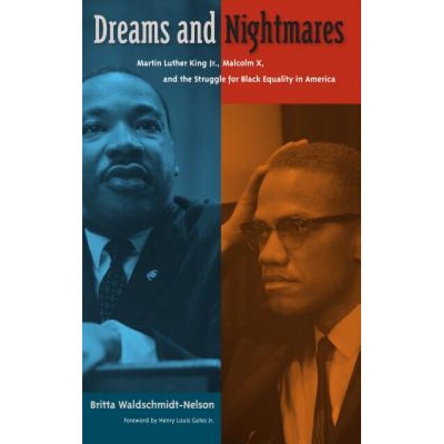 Dreams and Nightmares: Martin Luther King Jr., Malcolm X, and the Struggle for Black Equality in America, Britta Waldschmidt-Nelson (Author)
