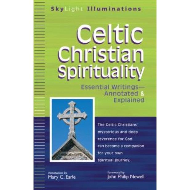 Celtic Christian Spirituality: Essential Writings--Annotated and Explained, John Philip Newell (Foreword by)