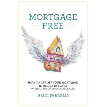 Mortgage Free: How to Pay Off Your Mortgage in Under 10 Years -Without Becoming a Drug Dealer - Heidi Farrelly (Author) Mortgage Free: How to Pay Off Your Mortgage in Under 10 Years -Without Becoming a Drug Dealer - Heidi Farrelly (Author)