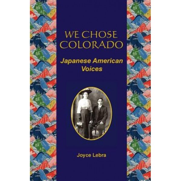 We Chose Colorado: Japanese American Voices, Joyce Lebra (Author)