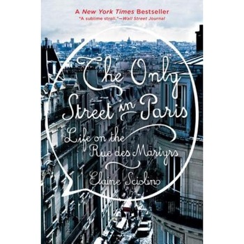 The Only Street in Paris: Life on the Rue Des Martyrs, Elaine Sciolino (Author) The Only Street in Paris: Life on the Rue Des Martyrs, Elaine Sciolino (Author)