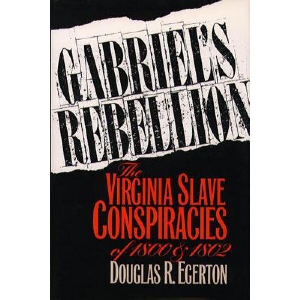 Gabriel's Rebellion: The Virginia Slave Conspiracies of 1800 and 1802, Douglas R. Egerton (Author)
