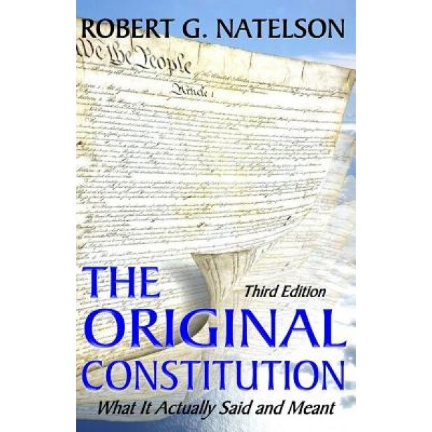 The Original Constitution: What It Actually Said and Meant, Robert G. Natelson (Author)