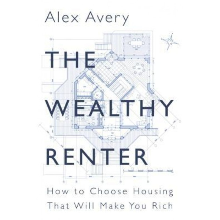The Wealthy Renter: How to Choose Housing That Will Make You Rich - Alex Avery (Author)