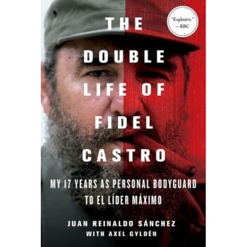 The Double Life of Fidel Castro: My 17 Years as Personal Bodyguard to El Lider Maximo, Juan Reinaldo Sanchez (Author) The Double Life of Fidel Castro: My 17 Years as Personal Bodyguard to El Lider Maximo, Juan Reinaldo Sanchez (Author)