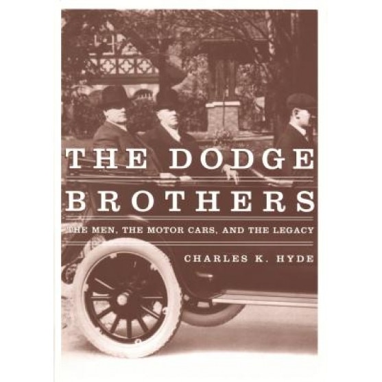 The Dodge Brothers: The Men, the Motor Cars, and the Legacy, Charles K. Hyde
