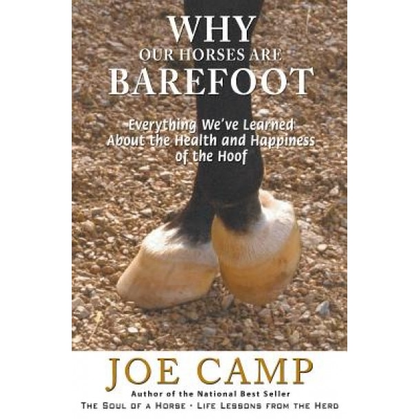 Why Our Horses Are Barefoot: Everything We've Learned about the Health and Happiness of the Hoof, Joe Camp (Author)