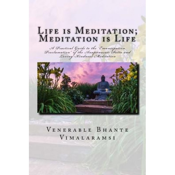 Life Is Meditation - Meditation Is Life: The Practice of Meditation as Explained from the Earliest Buddhist Suttas, Bhante Vimalaramsi (Author)