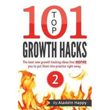 Top 101 Growth Hacks - 2: The Best New Growth Hacking Ideas That Inspire You to Put Them Into Practice Right Away, Aladdin Happy (Author) Top 101 Growth Hacks - 2: The Best New Growth Hacking Ideas That Inspire You to Put Them Into Practice Right Away, Aladdin Happy (Author)