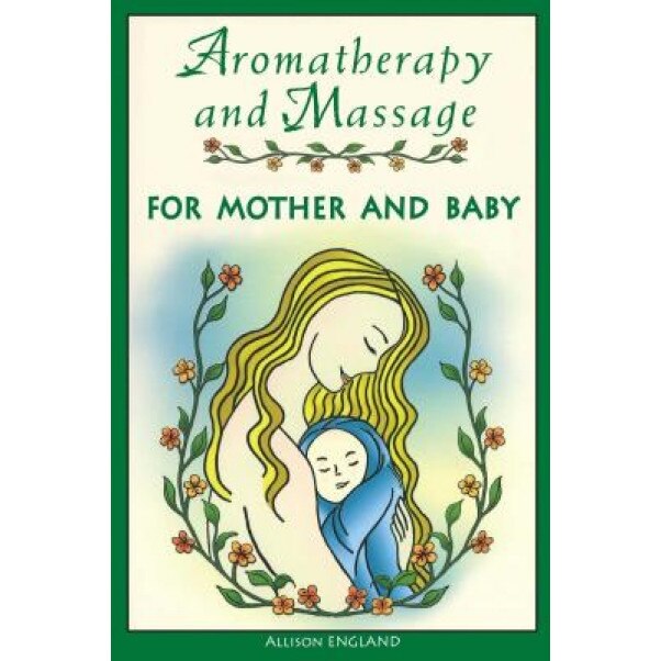 Aromatherapy and Massage for Mother and Baby, Allison England (Author)