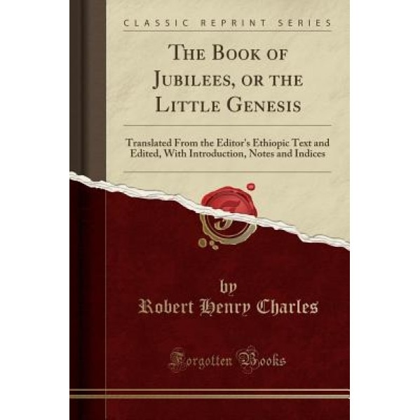 The Book of Jubilees: Or the Little Genesis; Translated from the Editor's Ethiopic Text and Edited, with Introduction, Notes and Indices (Cl, R. H. Charles (Author)