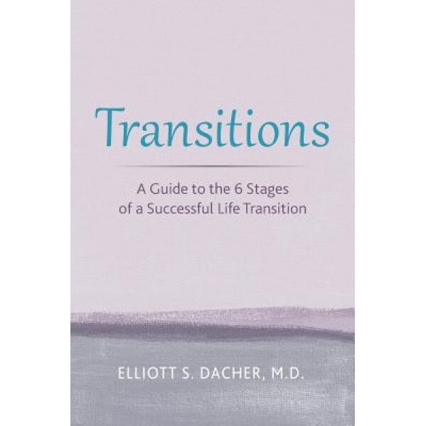 Transitions: A Guide to the 6 Stages of a Successful Life Transition, Elliott S. Dacher MD (Author)