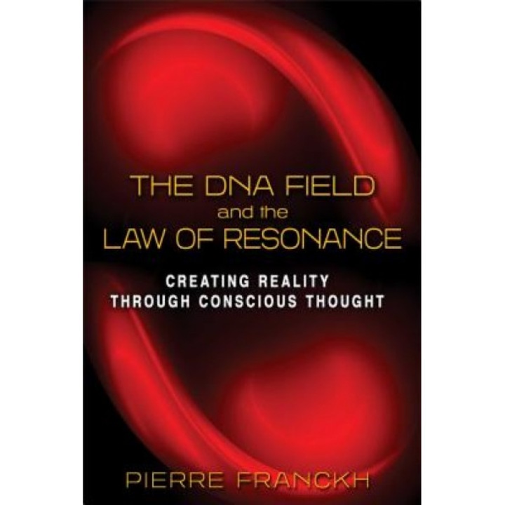 The DNA Field and the Law of Resonance: Creating Reality Through Conscious Thought - Pierre Franckh (Author)