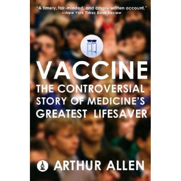 Vaccine: The Controversial Story of Medicine's Greatest Lifesaver - Arthur Allen (Author)