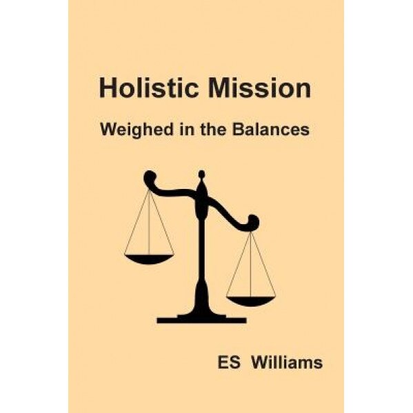 Holistic Mission: Weighed in the Balances, E. S. Williams (Author)
