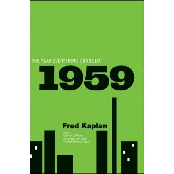 1959: The Year Everything Changed, Fred Kaplan (Author)