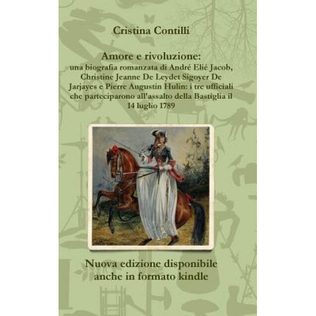 Amore E Rivoluzione: Una Biografia Romanzata Di Andre Elie Jacob, Christine Jeanne de Leydet Sigoyer de Jarjayes E Pierre Augustin Hulin, Cristina Contilli (Author)