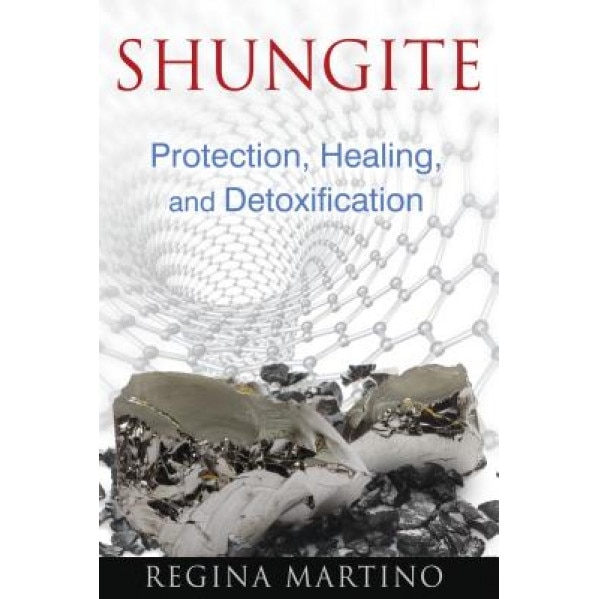 Shungite: Protection, Healing, and Detoxification, Regina Martino (Author)