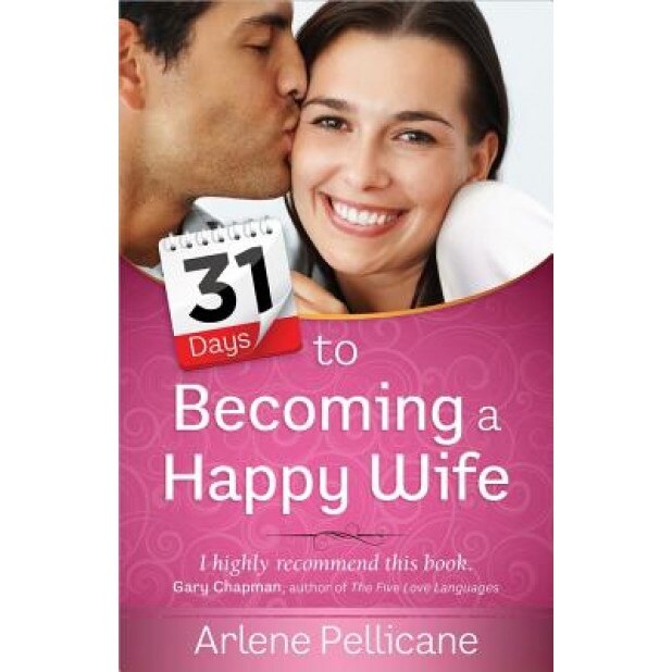 31 Days to Becoming a Happy Wife, Arlene Pellicane (Author)